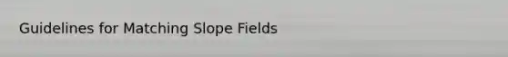 Guidelines for Matching Slope Fields
