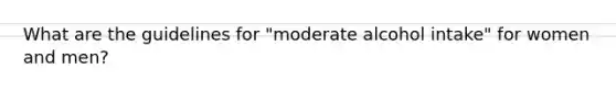 What are the guidelines for "moderate alcohol intake" for women and men?