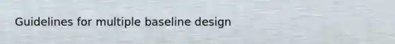 Guidelines for multiple baseline design