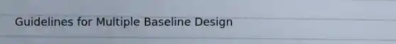 Guidelines for Multiple Baseline Design