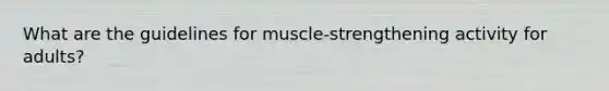 What are the guidelines for muscle-strengthening activity for adults?