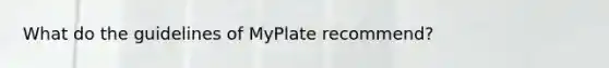 What do the guidelines of MyPlate recommend?