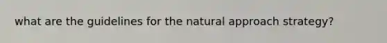 what are the guidelines for the natural approach strategy?