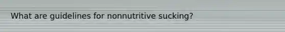 What are guidelines for nonnutritive sucking?