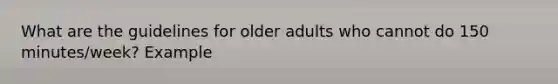 What are the guidelines for older adults who cannot do 150 minutes/week? Example