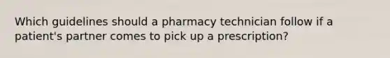 Which guidelines should a pharmacy technician follow if a patient's partner comes to pick up a prescription?