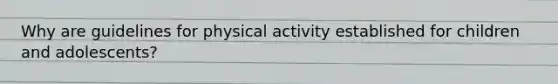 Why are guidelines for physical activity established for children and adolescents?