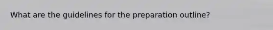 What are the guidelines for the preparation outline?