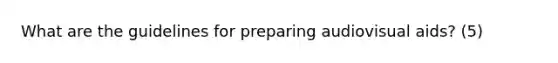 What are the guidelines for preparing audiovisual aids? (5)