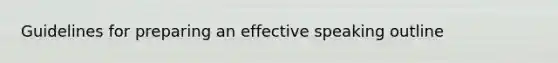 Guidelines for preparing an effective speaking outline