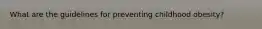 What are the guidelines for preventing childhood obesity?