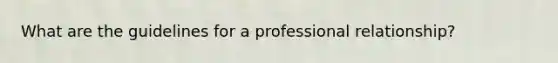 What are the guidelines for a professional relationship?