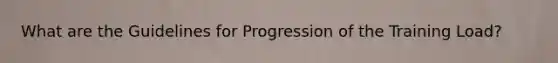 What are the Guidelines for Progression of the Training Load?