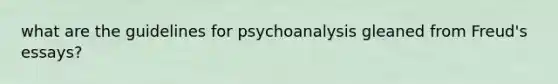 what are the guidelines for psychoanalysis gleaned from Freud's essays?