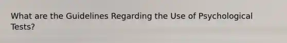 What are the Guidelines Regarding the Use of Psychological Tests?