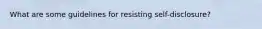 What are some guidelines for resisting self-disclosure?