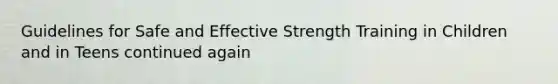 Guidelines for Safe and Effective Strength Training in Children and in Teens continued again