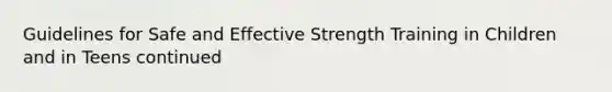 Guidelines for Safe and Effective Strength Training in Children and in Teens continued