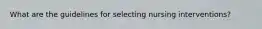 What are the guidelines for selecting nursing interventions?