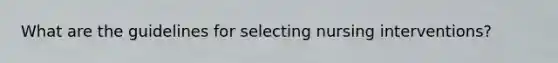 What are the guidelines for selecting nursing interventions?
