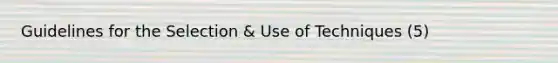 Guidelines for the Selection & Use of Techniques (5)