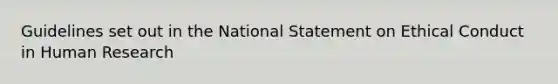 Guidelines set out in the National Statement on Ethical Conduct in Human Research