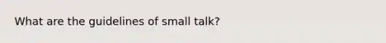 What are the guidelines of small talk?