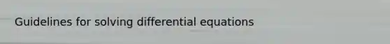 Guidelines for <a href='https://www.questionai.com/knowledge/ktZgf6IFgN-solving-differential-equations' class='anchor-knowledge'>solving differential equations</a>