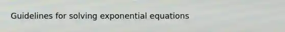 Guidelines for solving exponential equations