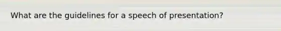 What are the guidelines for a speech of presentation?