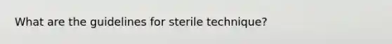 What are the guidelines for sterile technique?