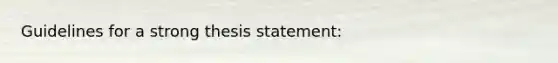 Guidelines for a strong thesis statement: