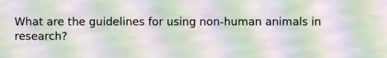 What are the guidelines for using non-human animals in research?