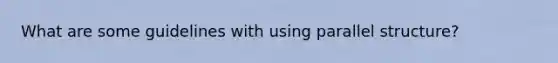 What are some guidelines with using parallel structure?