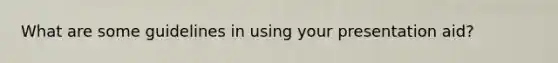 What are some guidelines in using your presentation aid?