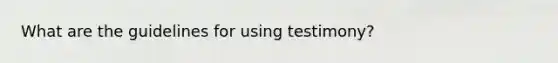 What are the guidelines for using testimony?