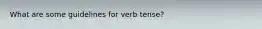 What are some guidelines for verb tense?