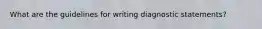 What are the guidelines for writing diagnostic statements?