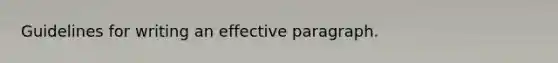 Guidelines for writing an effective paragraph.