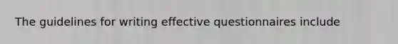 The guidelines for writing effective questionnaires include