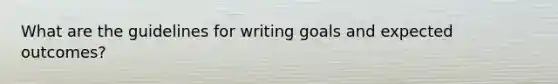 What are the guidelines for writing goals and expected outcomes?