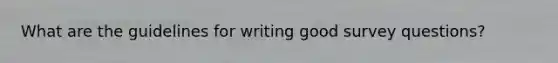 What are the guidelines for writing good survey questions?