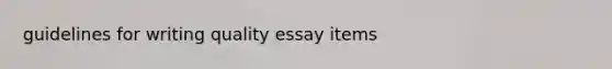 guidelines for writing quality essay items