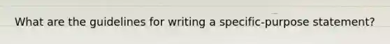 What are the guidelines for writing a specific-purpose statement?