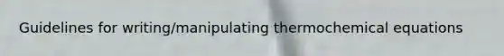 Guidelines for writing/manipulating thermochemical equations