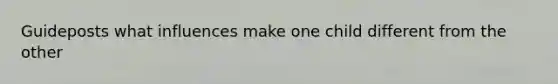 Guideposts what influences make one child different from the other
