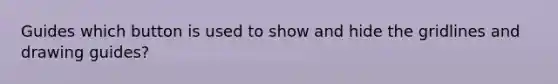 Guides which button is used to show and hide the gridlines and drawing guides?