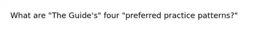 What are "The Guide's" four "preferred practice patterns?"