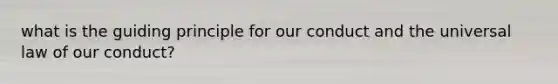 what is the guiding principle for our conduct and the universal law of our conduct?