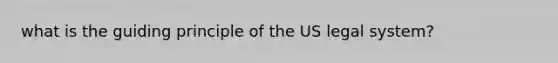 what is the guiding principle of the US legal system?